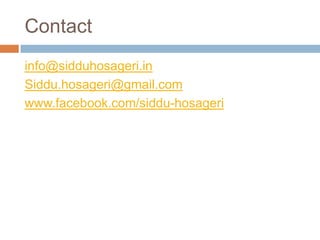 Contact
info@sidduhosageri.in
Siddu.hosageri@gmail.com
www.facebook.com/siddu-hosageri
 