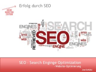 LOGO
SEO – Search Enginge Optimization
Erfolg durch SEO
Joe Schütz
- Website-Optimierung
 