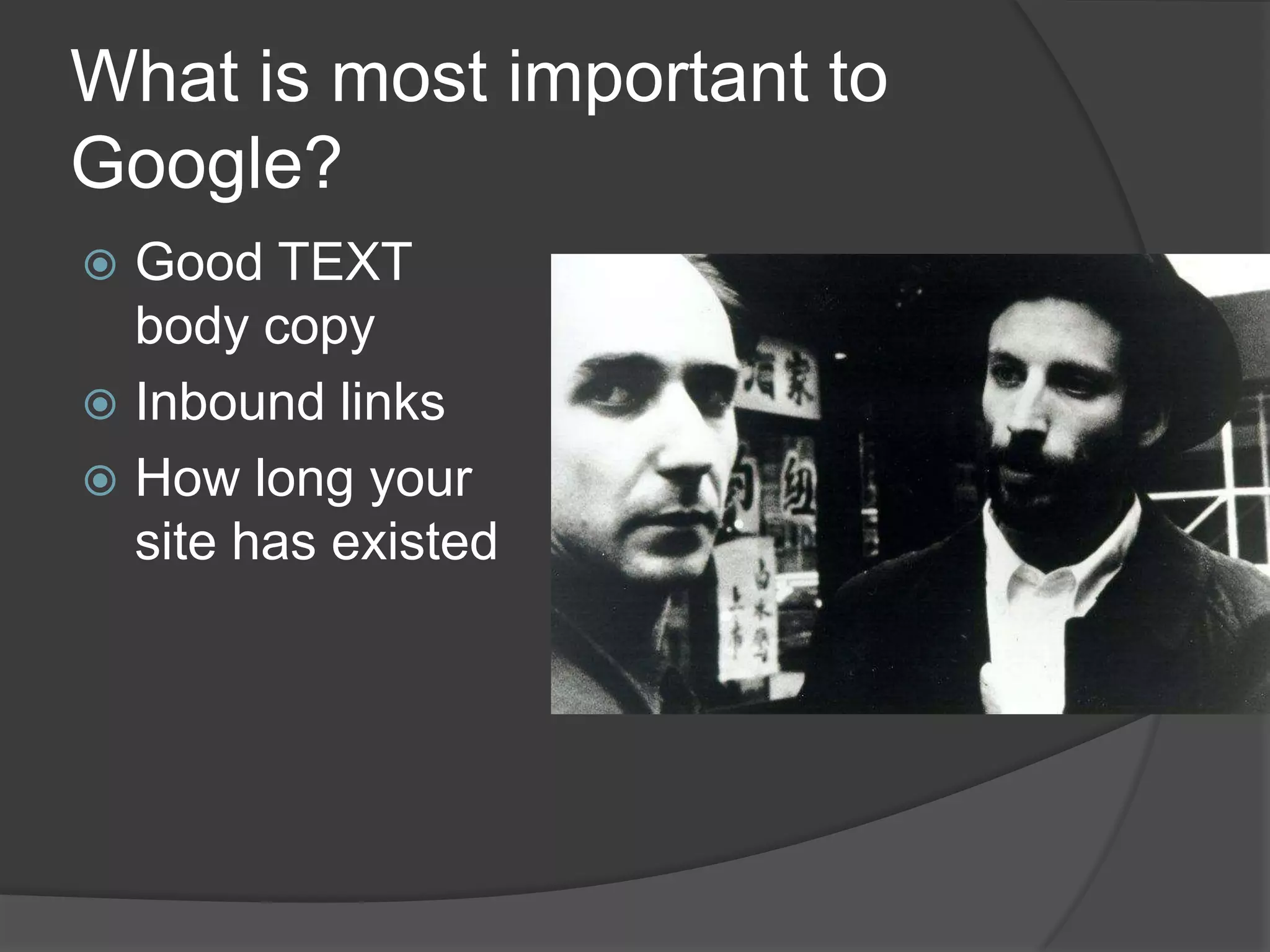 What is most important to Google?Good TEXT body copyInbound linksHow long your site has existed