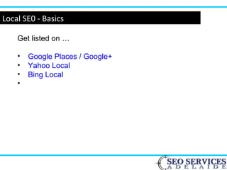 Local SE0 - Basics
Get listed on …
• Google Places / Google+
• Yahoo Local
• Bing Local
•
 