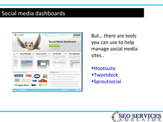 Social media dashboards
But… there are tools
you can use to help
manage social media
sites..
•Hootsuite
•Tweetdeck
•Sproutsocial
 