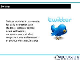 Twitter
Twitter provides an easy outlet
for daily interaction with
students, parents, college
news, well wishes,
announcements, student
congratulations and re tweets
of positive messages/pictures
 