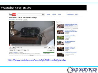 Youtube case study
http://www.youtube.com/watch?gl=GB&v=kpEcCjpbm5w
 