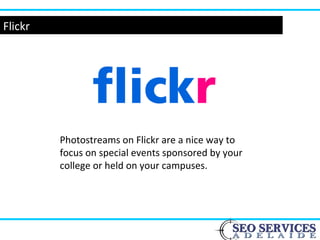 Flickr
Photostreams on Flickr are a nice way to
focus on special events sponsored by your
college or held on your campuses.
 