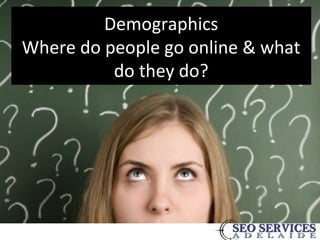 Demographics
Where do people go online & what
do they do?
 