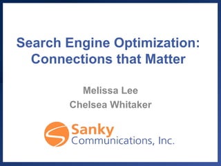 Search Engine Optimization:
  Connections that Matter

         Melissa Lee
       Chelsea Whitaker
 
