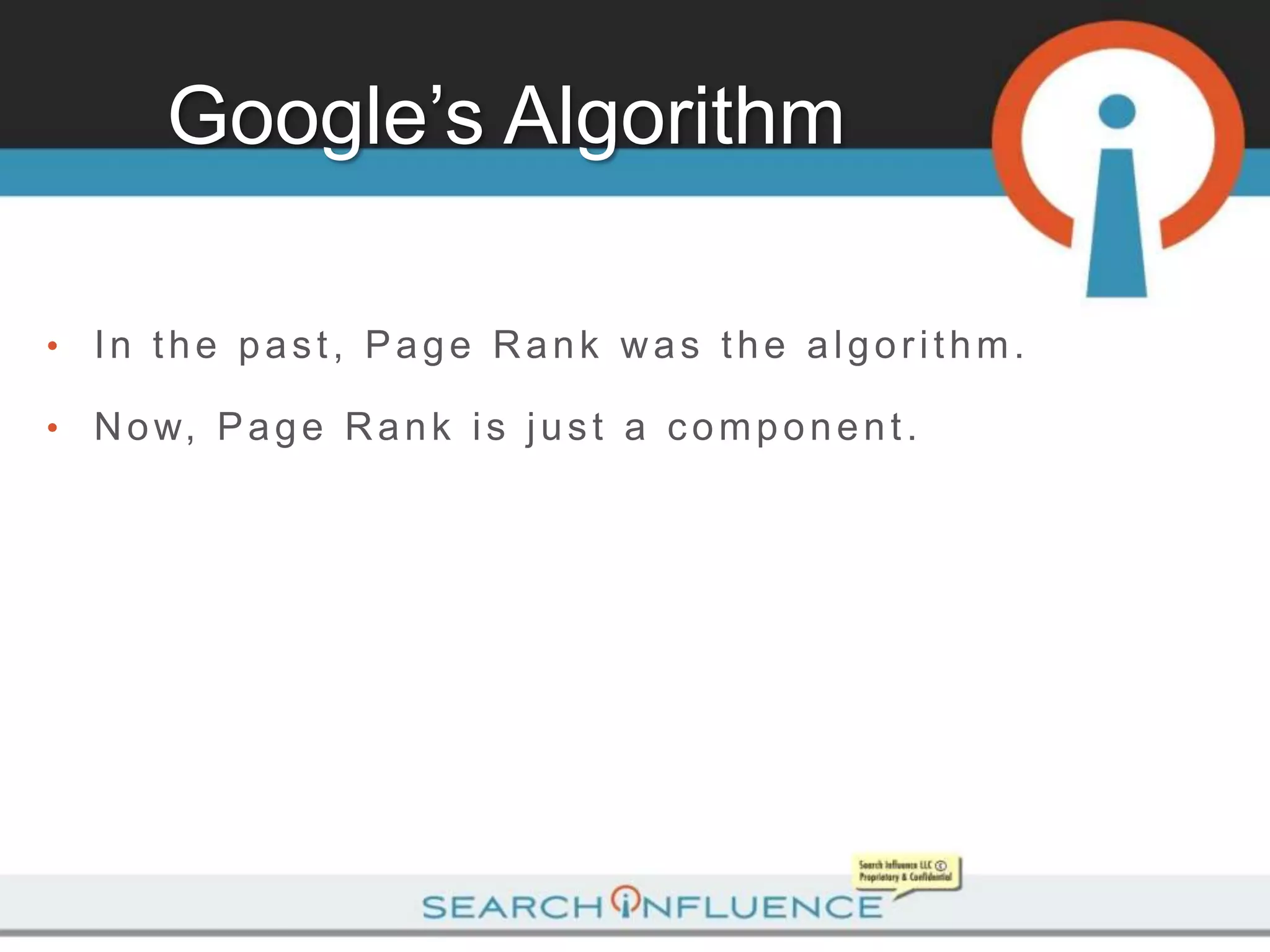 Google’s Algorithm

•   In the past, Page Rank was the algorithm.

•   N o w, P a g e R a n k i s j u s t a c o m p o n e n t .
 