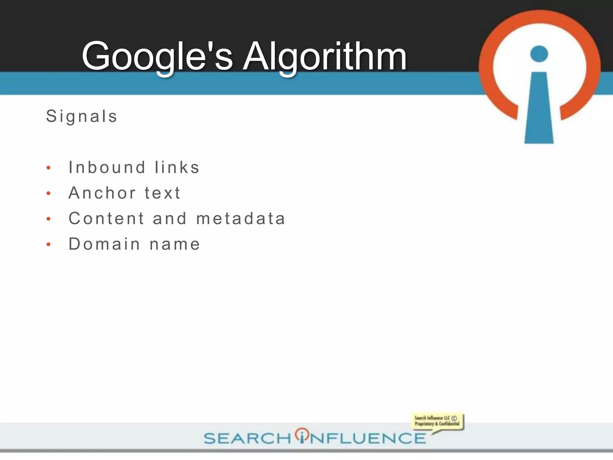 Google's Algorithm
Signals

•   Inbound links
•   Anchor text
•   Content and metadata
•   Domain name
 