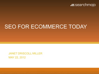 SEO FOR ECOMMERCE TODAY



 JANET DRISCOLL MILLER
 MAY 22, 2012
 