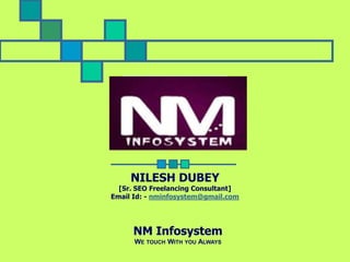 NILESH DUBEY [Sr. SEO Freelancing Consultant] Email Id: -nminfosystem@gmail.com NM Infosystem We touch With you Always 
