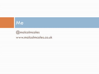 @malcolmcoles www.malcolmcoles.co.uk Me 