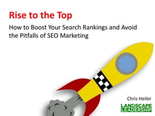 Rise to the Top
How to Boost Your Search Rankings and Avoid
the Pitfalls of SEO Marketing

Chris Heiler

 