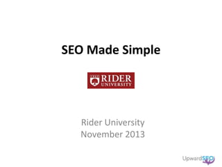 SEO Made Simple

Rider University
November 2013

 