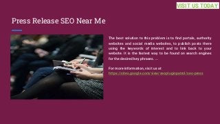 Press Release SEO Near Me
The best solution to this problem is to find portals, authority
websites and social media websites, to publish posts there
using the keywords of interest and to link back to your
website. It is the fastest way to be found on search engines
for the desired key phrases. ...
For more information, visit us at
https://sites.google.com/view/seopluginpatrol/seo-press
VISIT US TODAY
 