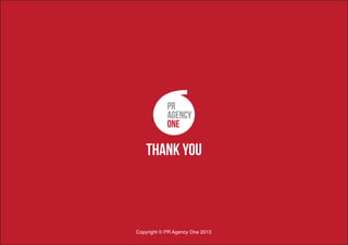 Copyright © PR Agency One 2013
 