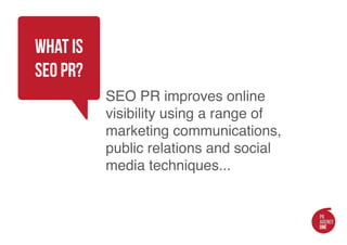 what is
seo pr?
          SEO PR improves online
          visibility using a range of
          marketing communications,
          public relations and social
          media techniques...
 