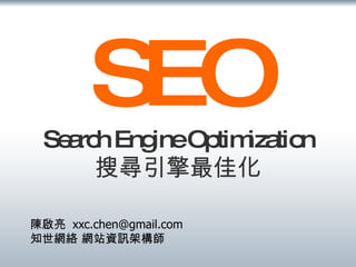 SEO Search Engine Optimization 搜尋引擎最佳化 陳啟亮  [email_address] 知世網絡 網站資訊架構師 