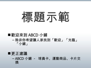 標題示範 歡迎來到 ABCD 小鋪 除非你希望讓人家找到「歡迎」「光臨」「小鋪」 更正建議 ABCD 小鋪  -  球員卡、運動商品、卡片交換 