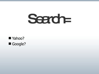 Search= Yahoo? Google? 