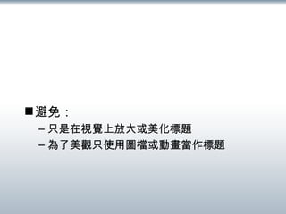 避免： 只是在視覺上放大或美化標題 為了美觀只使用圖檔或動畫當作標題 