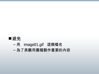 避免 用  image01.gif  這類檔名 為了美觀用圖檔製作重要的內容 