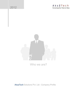 2012




                  Who we are?




  AksaTech Solutions Pvt. Ltd - Company Profile
 
