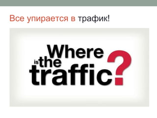 Все упирается в трафик!
 
