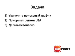 Задача
1) Увеличить поисковый трафик
2) Приоритет регион USA
3) Делать безопасно
 