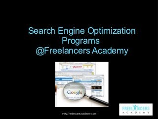 Search Engine Optimization
Programs
@Freelancers Academy

www.freelancersacademy.com

 