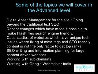Some of the topics we will cover in
the Advanced level
• Digital Asset Management for the site : Going
beyond the traditio...