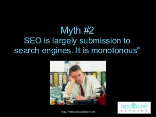 Myth #2
SEO is largely submission to
search engines. It is monotonous"

Seriously, which world do you
inhabit. Very little...