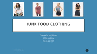 JUNK FOOD CLOTHING
Proposal by Levi Warren
UMSL Visibility
March 13, 2017
1
 