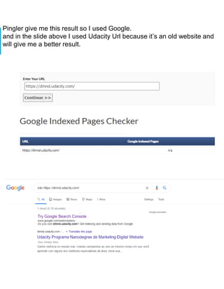 Pingler give me this result so I used Google.
and in the slide above I used Udacity Url because it’s an old website and
will give me a better result.
 