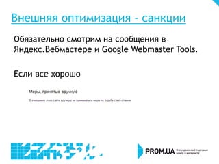 Внешняя оптимизация - санкции
Обязательно смотрим на сообщения в
Яндекс.Вебмастере и Google Webmaster Tools.
Если все хорошо

 
