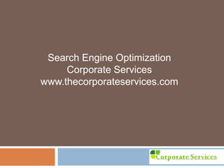 Search Engine Optimization
Corporate Services
www.thecorporateservices.com
 