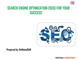 SEARCH ENGINE OPTIMIZATION (SEO) FOR YOUR
SUCCESS
Prepared by: AnthenaSoft
 