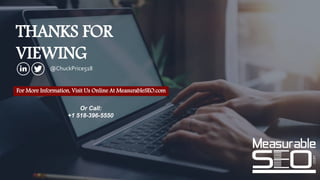 @ChuckPrice518 MeasurableSEO.com 27
@ChuckPrice518
THANKS FOR
VIEWING
For More Information, Visit Us Online At MeasurableSEO.com
Or Call:
+1 518-396-5550
 