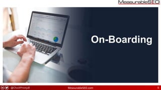 @ChuckPrice518 MeasurableSEO.com 6
On-Boarding
 