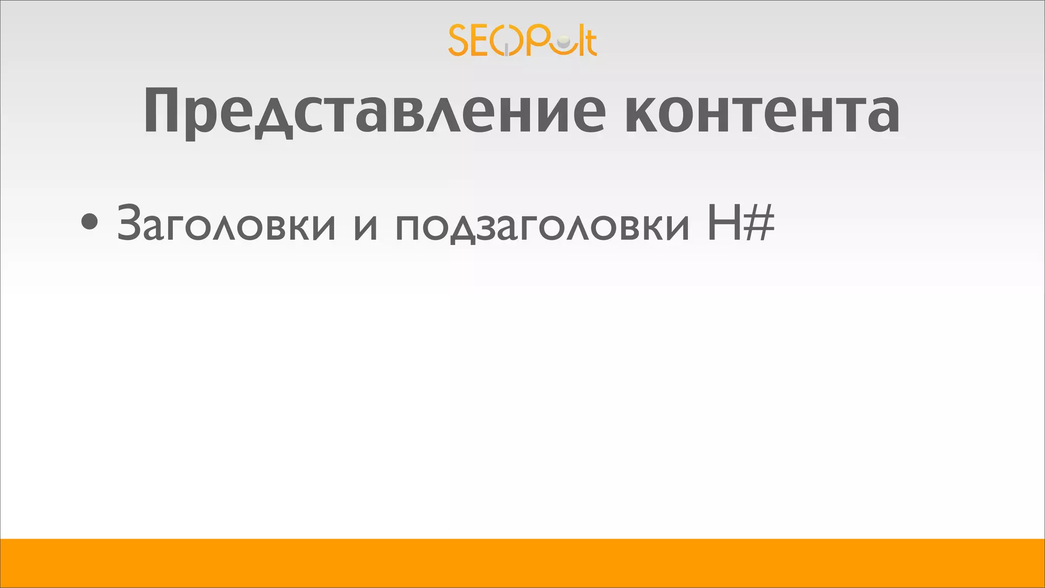 Представление контента
• Заголовки и подзаголовки H#
 