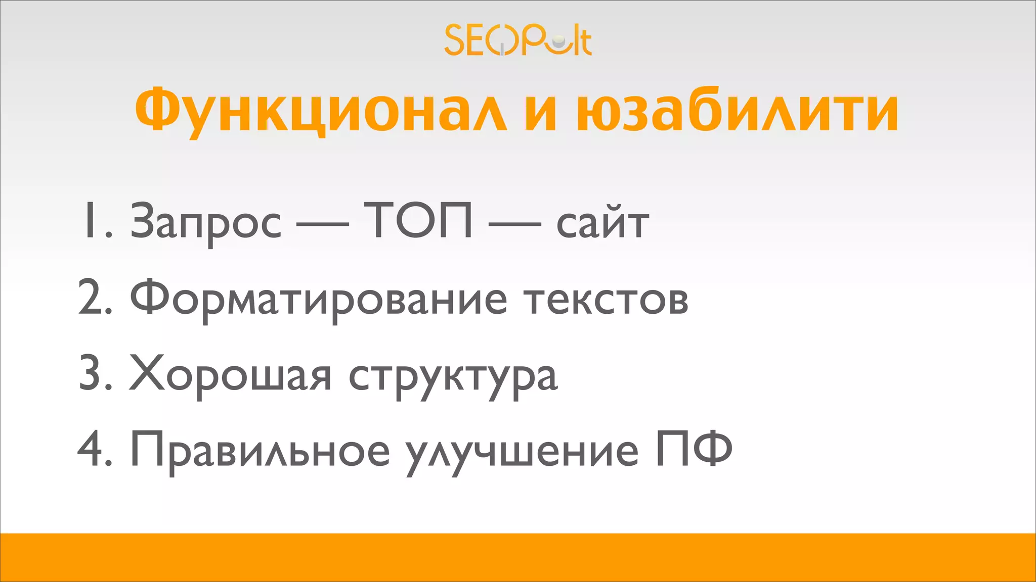 Функционал и юзабилити
1. Запрос — ТОП — сайт
2. Форматирование текстов
4. Правильное улучшение ПФ
3. Хорошая структура
 