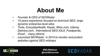 About Me
• Founder & CEO of SEORadar
• 15 years experience focused on technical SEO, large
dynamic enterprise-level sites
...