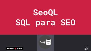 SeoQL
SQL para SEO
 