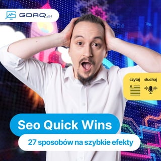 Seo Quick Wins
27sposobównaszybkieefekty
czytaj słuchaj
 