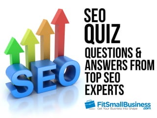 SEO
Quiz
Questions &
Answers From
Top SEO
Experts
 