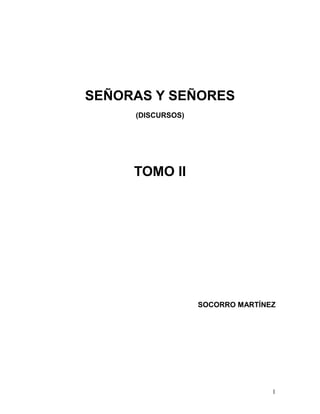 1
SEÑORAS Y SEÑORES
(DISCURSOS)
TOMO II
SOCORRO MARTÍNEZ
 