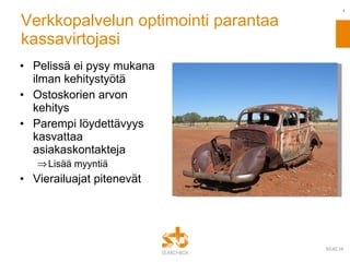 Verkkopalvelun optimointi parantaa kassavirtojasi Pelissä ei pysy mukana ilman kehitystyötä Ostoskorien arvon kehitys Parempi löydettävyys kasvattaa asiakaskontakteja Lisää myyntiä Vierailuajat pitenevät 09.02.10 