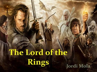The Lord of the
Rings
Jordi Mola

 