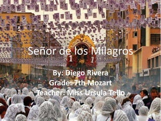 Señor de los Milagros
     By: Diego Rivera
    Grade: 7th Mozart
 Teacher: Miss Ursula Tello
 