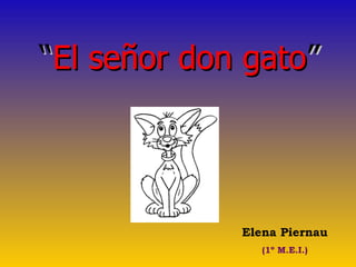 “ El señor don gato ” Elena Piernau (1º M.E.I.) 