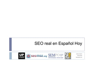 SEO real en Español Hoy

                    Carlos Chacón
                      SEOCharlie
                   Seocharlie.com
 